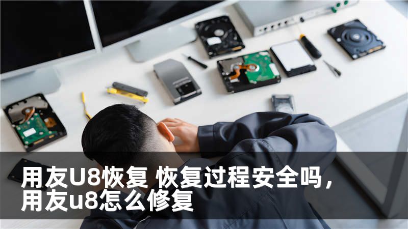 用友U8恢复 恢复过程安全吗，用友u8怎么修复
