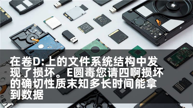 在卷D:上的文件系统结构中发现了损坏。E圆毒您请四啊损坏的确切性质末知多长时间能拿到数据