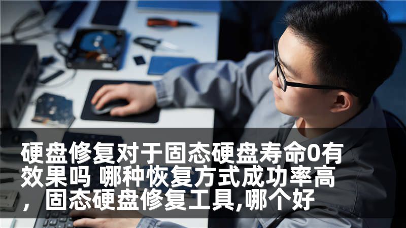硬盘修复对于固态硬盘寿命0有效果吗 哪种恢复方式成功率高，固态硬盘修复工具,哪个好