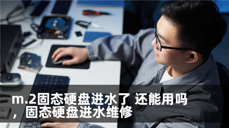 m.2固态硬盘进水了 还能用吗，固态硬盘进水维修