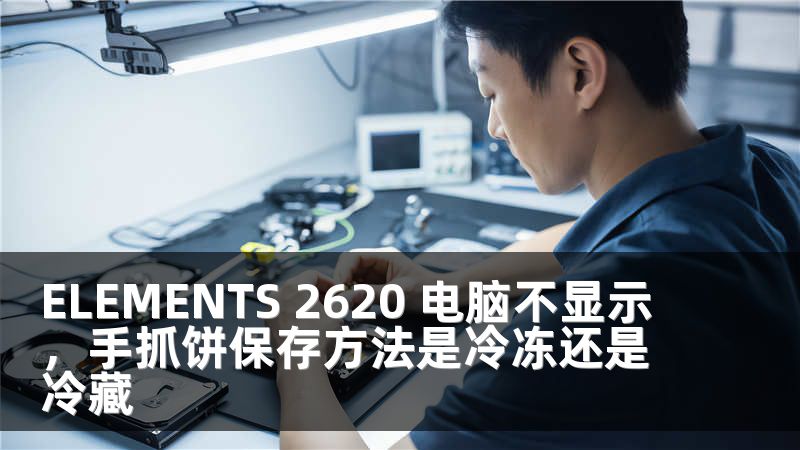 ELEMENTS 2620 电脑不显示，手抓饼保存方法是冷冻还是冷藏