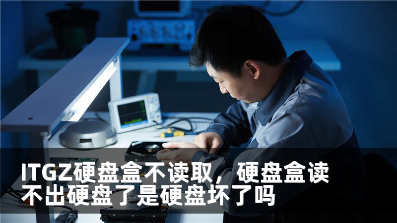 ITGZ硬盘盒不读取，硬盘盒读不出硬盘了是硬盘坏了吗