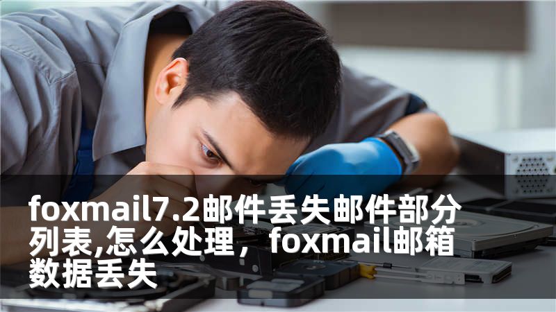 foxmail7.2邮件丢失邮件部分列表,怎么处理，foxmail邮箱数据丢失