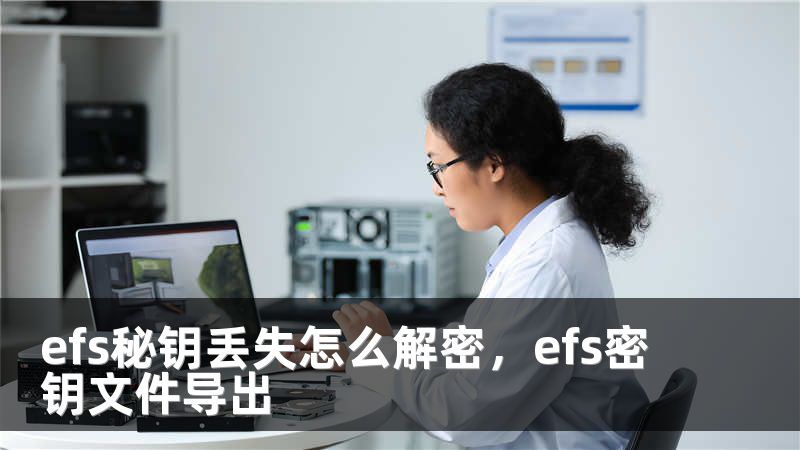 efs秘钥丢失怎么解密，efs密钥文件导出
