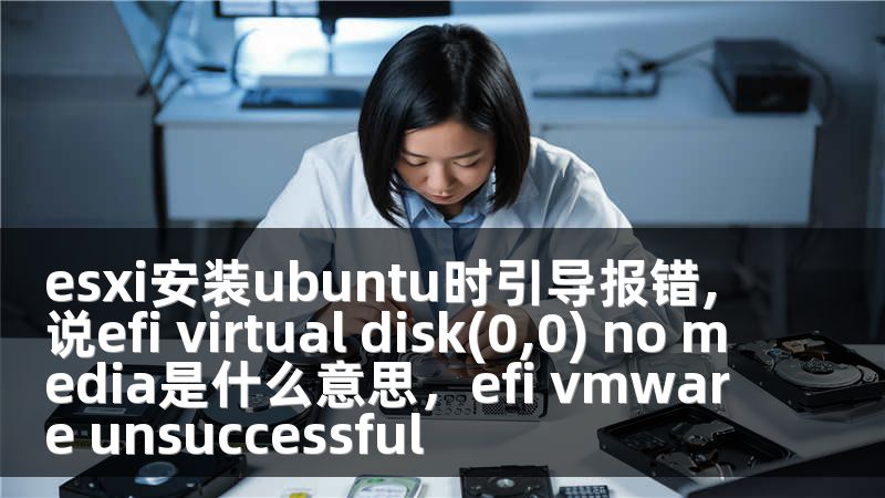 esxi安装ubuntu时引导报错,说efi virtual disk(0,0) no media是什么意思，efi vmware unsuccessful