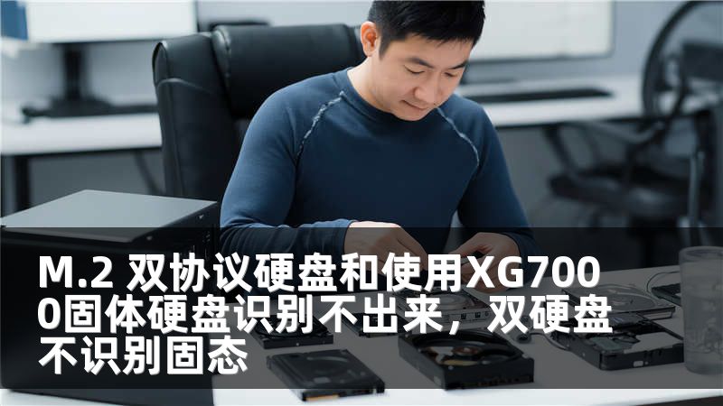 M.2 双协议硬盘和使用XG7000固体硬盘识别不出来，双硬盘不识别固态