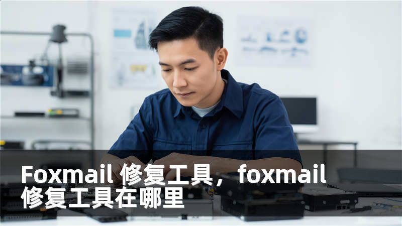 Foxmail 修复工具，foxmail修复工具在哪里