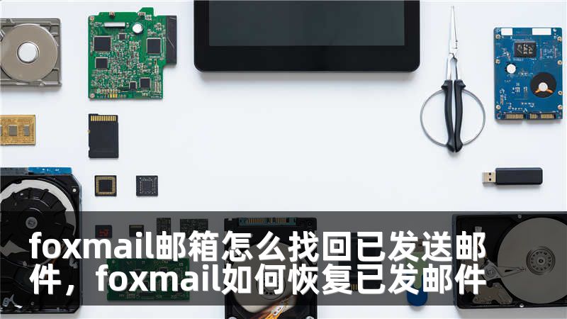 foxmail邮箱怎么找回已发送邮件，foxmail如何恢复已发邮件