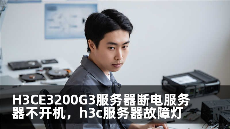 H3CE3200G3服务器断电服务器不开机，h3c服务器故障灯