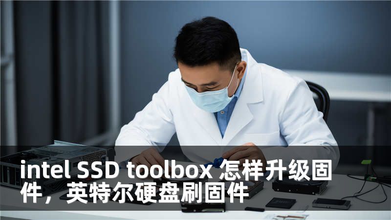 intel SSD toolbox 怎样升级固件，英特尔硬盘刷固件