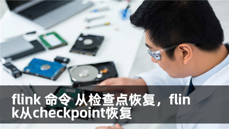 flink 命令 从检查点恢复，flink从checkpoint恢复