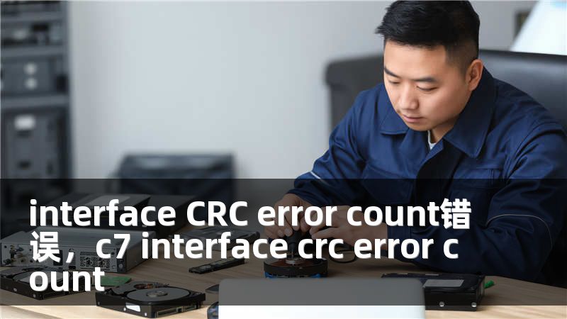 interface CRC error count错误，c7 interface crc error count