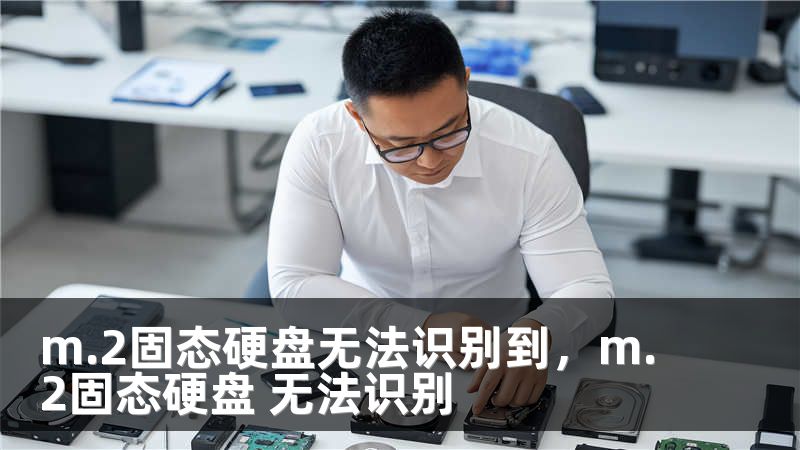 m.2固态硬盘无法识别到，m.2固态硬盘 无法识别