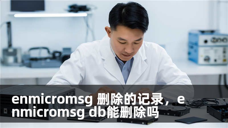 enmicromsg 删除的记录，enmicromsg db能删除吗