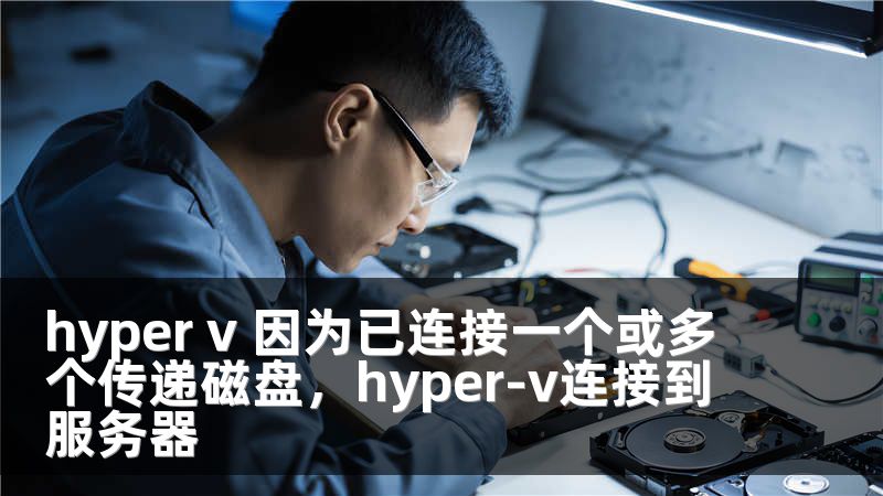 hyper v 因为已连接一个或多个传递磁盘，hyper-v连接到服务器