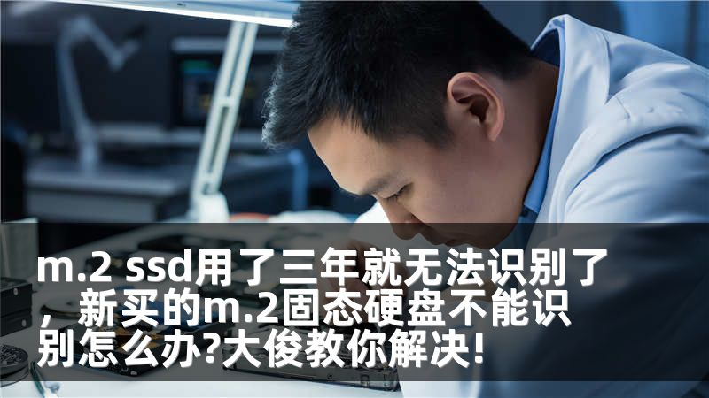 m.2 ssd用了三年就无法识别了，新买的m.2固态硬盘不能识别怎么办?大俊教你解决!