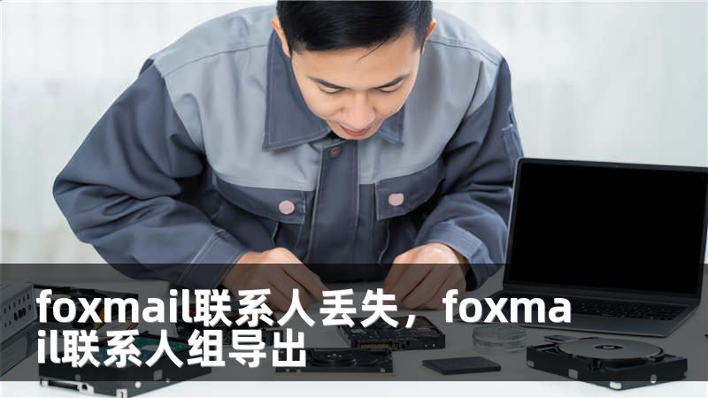 foxmail联系人丢失，foxmail联系人组导出