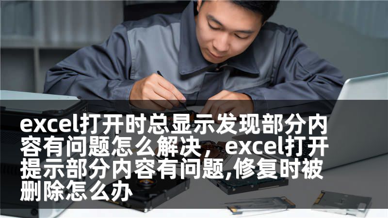 excel打开时总显示发现部分内容有问题怎么解决，excel打开提示部分内容有问题,修复时被删除怎么办