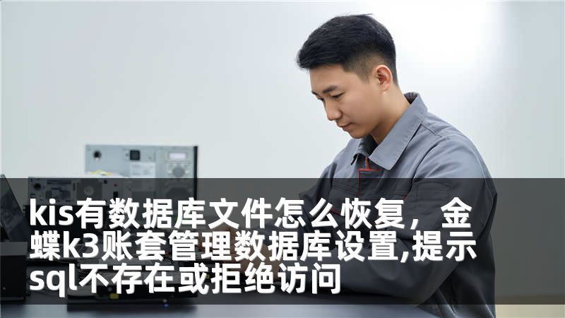 kis有数据库文件怎么恢复，金蝶k3账套管理数据库设置,提示sql不存在或拒绝访问