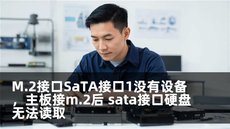 M.2接口SaTA接口1没有设备，主板接m.2后 sata接口硬盘无法读取