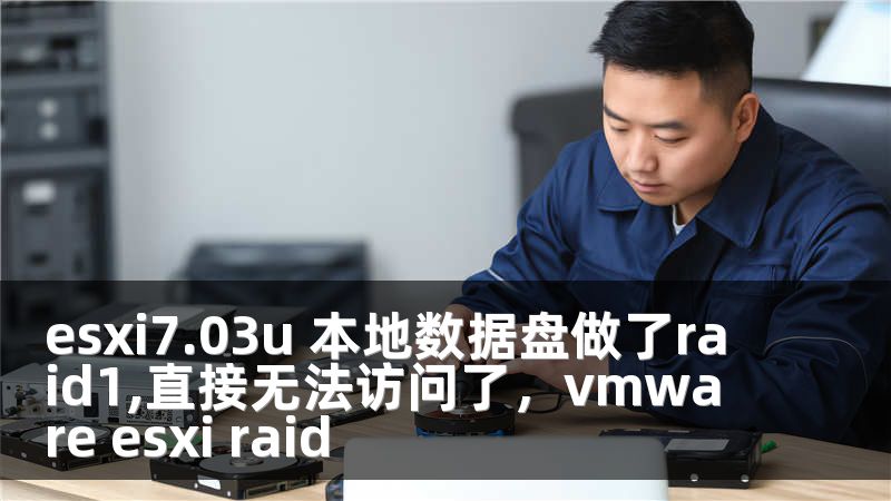 esxi7.03u 本地数据盘做了raid1,直接无法访问了，vmware esxi raid