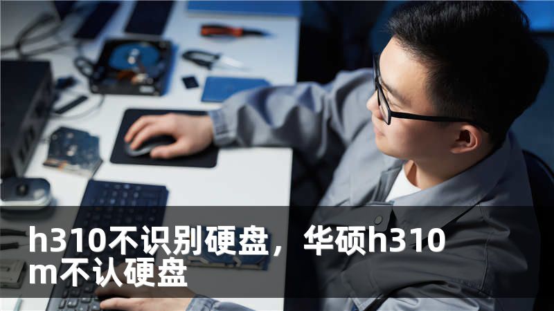 h310不识别硬盘，华硕h310m不认硬盘