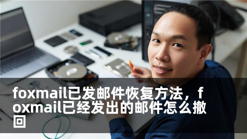 foxmail已发邮件恢复方法，foxmail已经发出的邮件怎么撤回