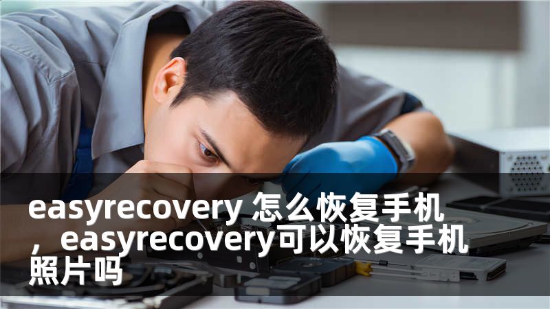 easyrecovery 怎么恢复手机，easyrecovery可以恢复手机照片吗