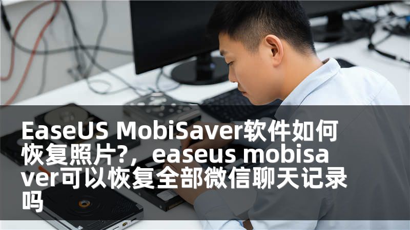 EaseUS MobiSaver软件如何恢复照片?，easeus mobisaver可以恢复全部微信聊天记录吗