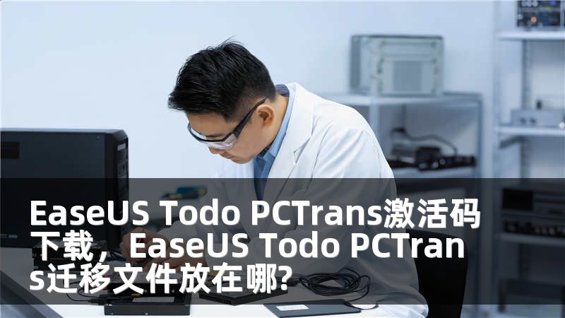 EaseUS Todo PCTrans激活码下载，EaseUS Todo PCTrans迁移文件放在哪?