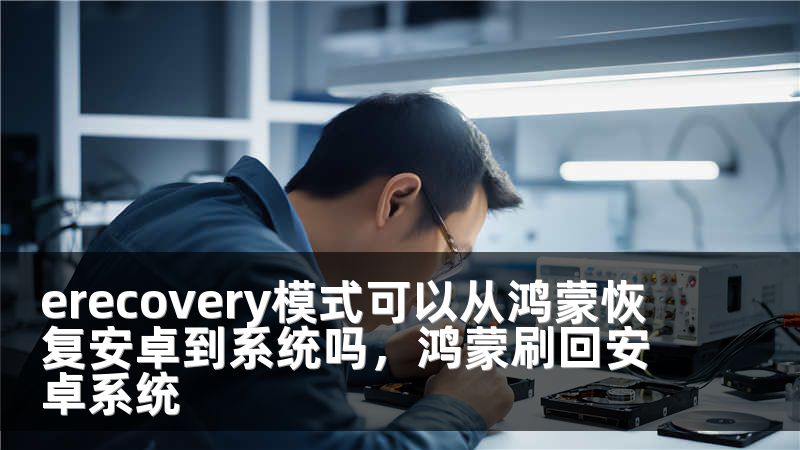 erecovery模式可以从鸿蒙恢复安卓到系统吗，鸿蒙刷回安卓系统