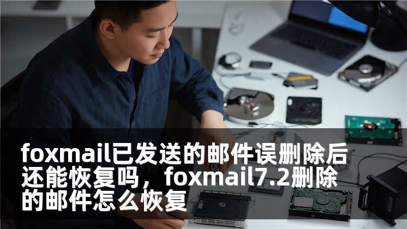 foxmail已发送的邮件误删除后还能恢复吗，foxmail7.2删除的邮件怎么恢复