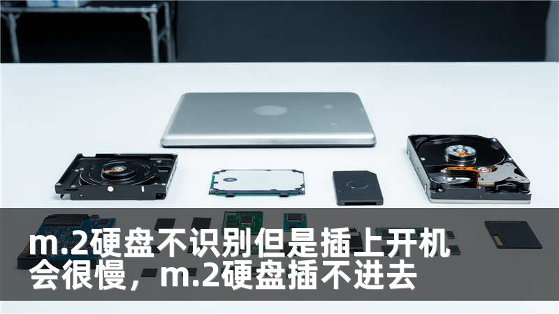 m.2硬盘不识别但是插上开机会很慢，m.2硬盘插不进去