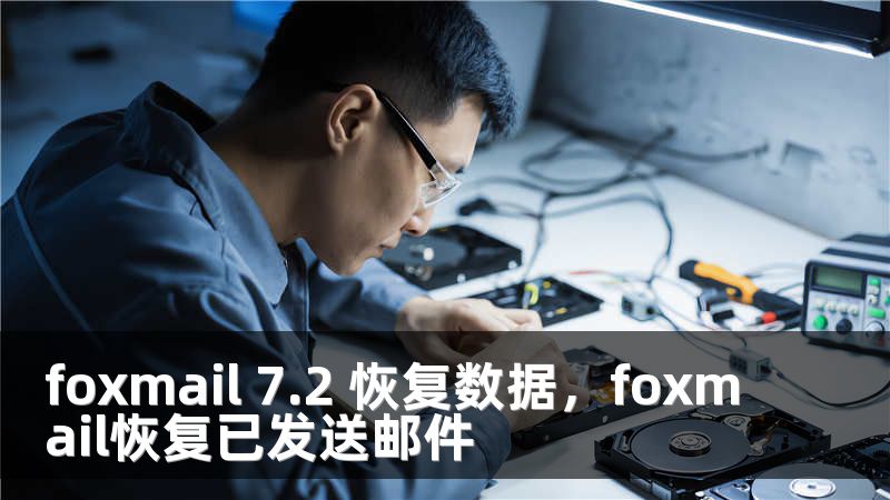 foxmail 7.2 恢复数据，foxmail恢复已发送邮件