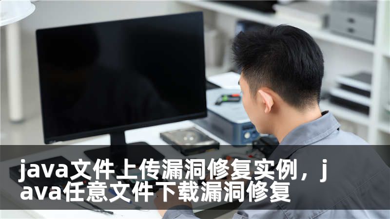 java文件上传漏洞修复实例，java任意文件下载漏洞修复