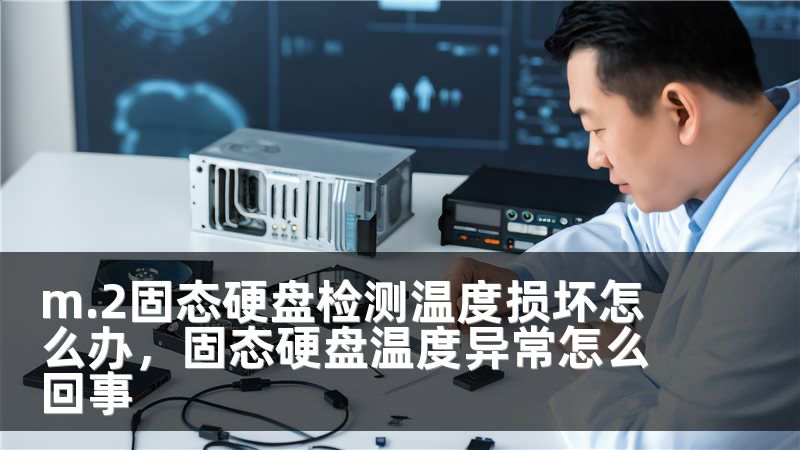 m.2固态硬盘检测温度损坏怎么办，固态硬盘温度异常怎么回事