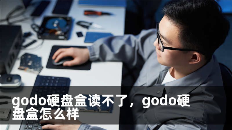 godo硬盘盒读不了，godo硬盘盒怎么样