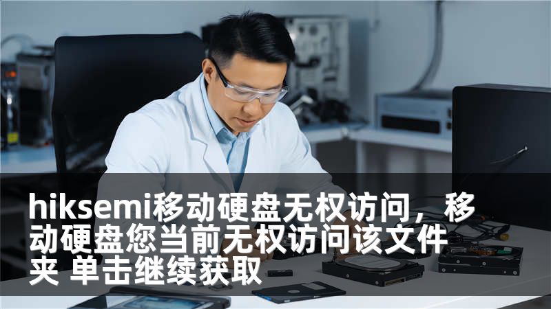 hiksemi移动硬盘无权访问，移动硬盘您当前无权访问该文件夹 单击继续获取