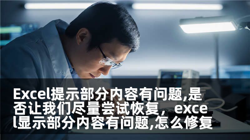 Excel提示部分内容有问题,是否让我们尽量尝试恢复，excel显示部分内容有问题,怎么修复