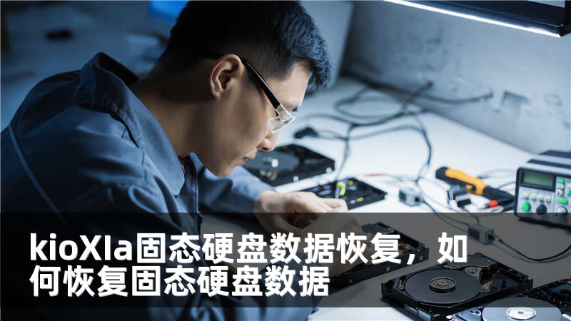kioXIa固态硬盘数据恢复，如何恢复固态硬盘数据