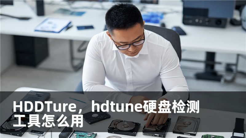HDDTure，hdtune硬盘检测工具怎么用