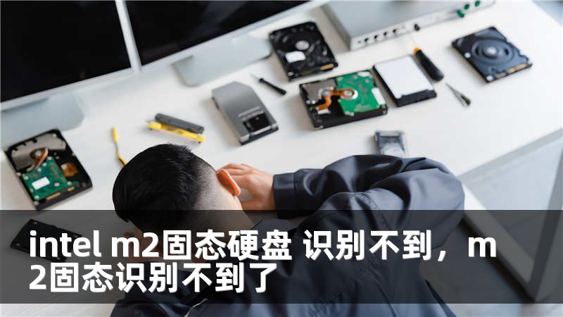 intel m2固态硬盘 识别不到，m2固态识别不到了