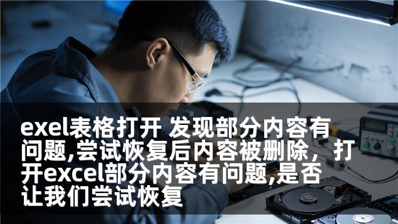 exel表格打开 发现部分内容有问题,尝试恢复后内容被删除，打开excel部分内容有问题,是否让我们尝试恢复