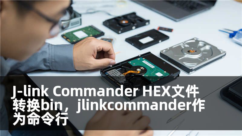 J-link Commander HEX文件转换bin，jlinkcommander作为命令行