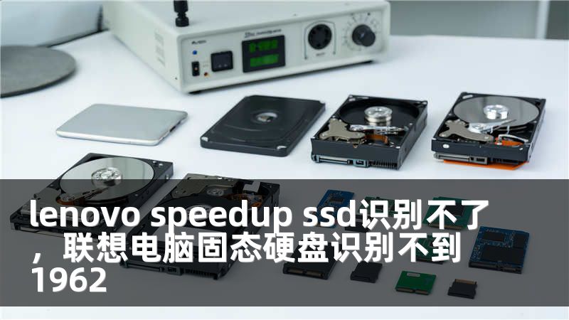lenovo speedup ssd识别不了，联想电脑固态硬盘识别不到1962