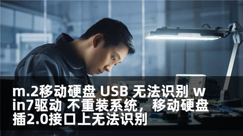 m.2移动硬盘 USB 无法识别 win7驱动 不重装系统，移动硬盘插2.0接口上无法识别