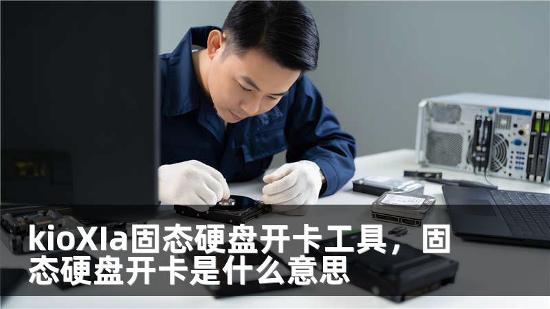 kioXIa固态硬盘开卡工具，固态硬盘开卡是什么意思