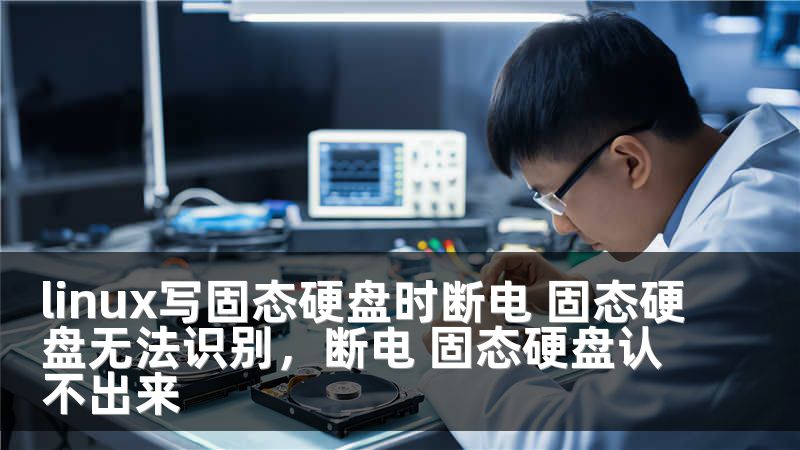 linux写固态硬盘时断电 固态硬盘无法识别，断电 固态硬盘认不出来