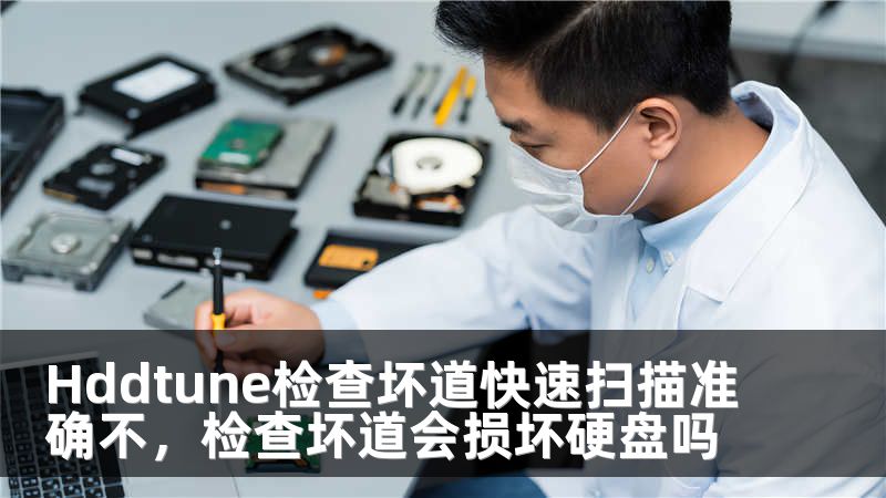 Hddtune检查坏道快速扫描准确不，检查坏道会损坏硬盘吗