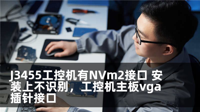 J3455工控机有NVm2接口 安装上不识别，工控机主板vga插针接口